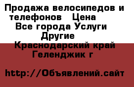 Продажа велосипедов и телефонов › Цена ­ 10 - Все города Услуги » Другие   . Краснодарский край,Геленджик г.